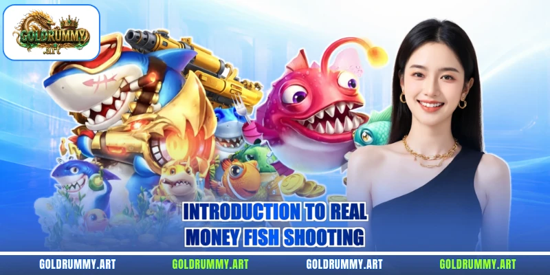 Introduction to real-money fish shooting
