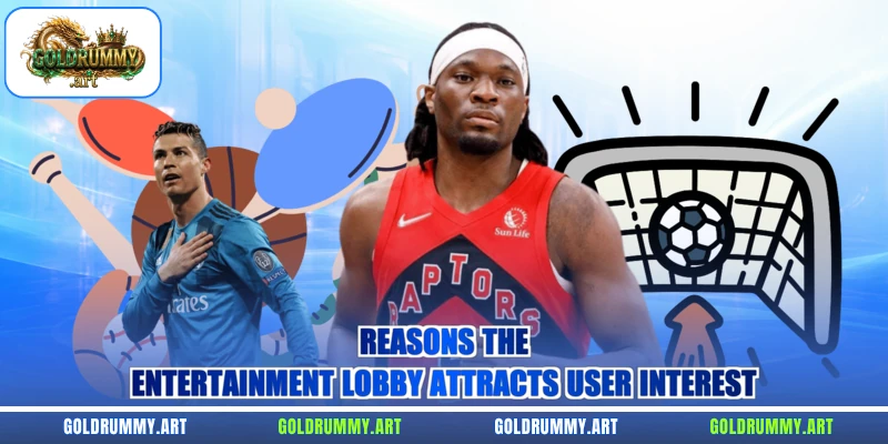Reasons the entertainment lobby attracts user interest