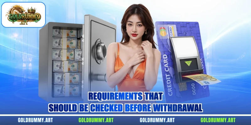 Requirements that should be checked before withdrawal
