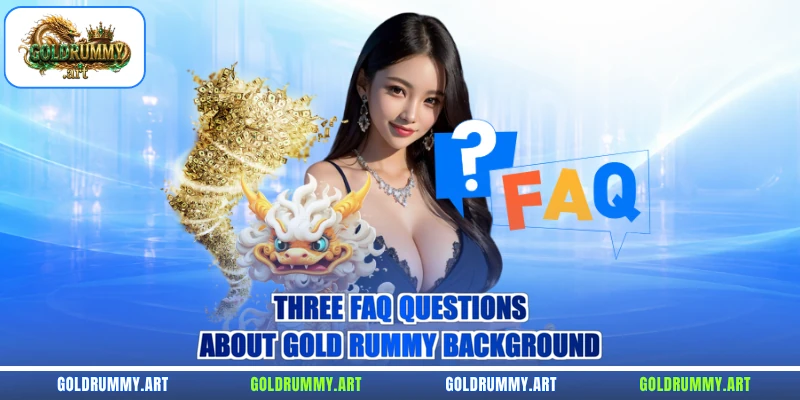 Three FAQ questions about Gold Rummy background