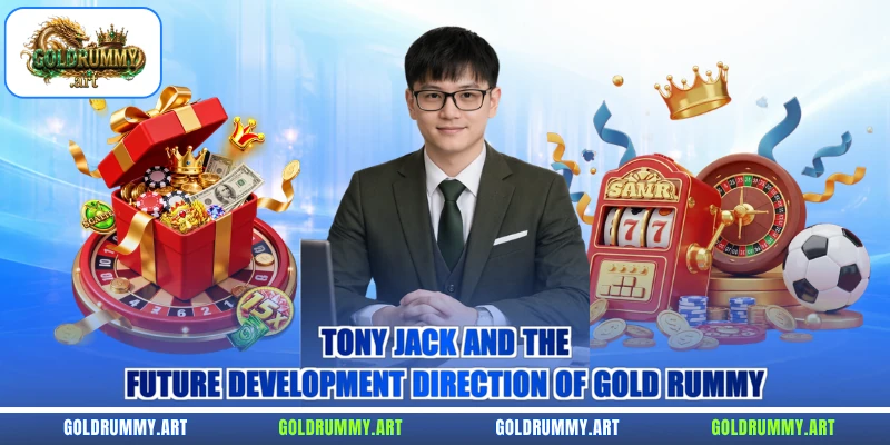 Tony Jack and the future development direction of Gold Rummy